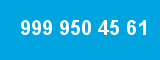999 950 45 61 999 950 45 61